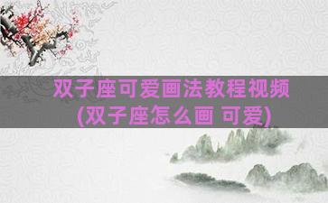 双子座可爱画法教程视频(双子座怎么画 可爱)